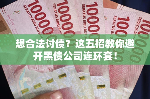 北京想合法讨债？这五招教你避开黑债公司连环套！