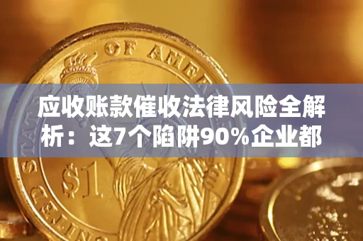 北京应收账款催收法律风险全解析：这7个陷阱90%企业都踩过（含合规应对指南）