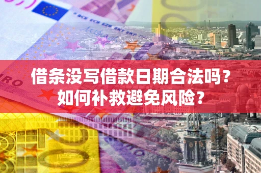 北京借条没写借款日期合法吗？如何补救避免风险？