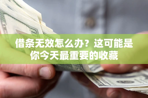 北京借条无效怎么办？这可能是你今天最重要的收藏