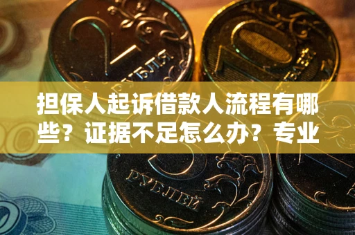 北京担保人起诉借款人流程有哪些？证据不足怎么办？专业律师解答