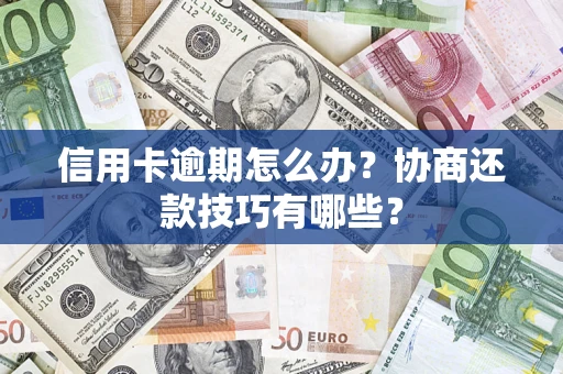 北京信用卡逾期怎么办？协商还款技巧有哪些？
