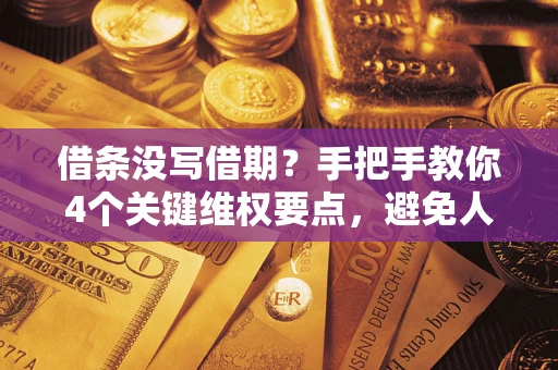 北京借条没写借期？手把手教你4个关键维权要点，避免人财两空