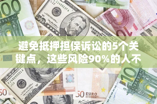 北京避免抵押担保诉讼的5个关键点，这些风险90%的人不知道！