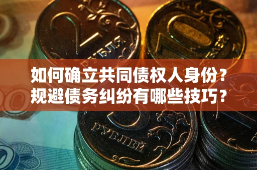北京如何确立共同债权人身份？规避债务纠纷有哪些技巧？
