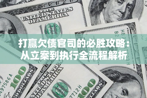 北京打赢欠债官司的必胜攻略：从立案到执行全流程解析