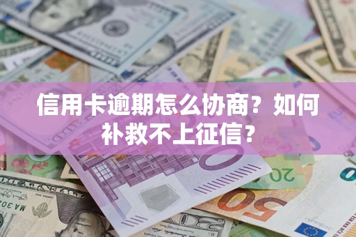北京信用卡逾期怎么协商？如何补救不上征信？