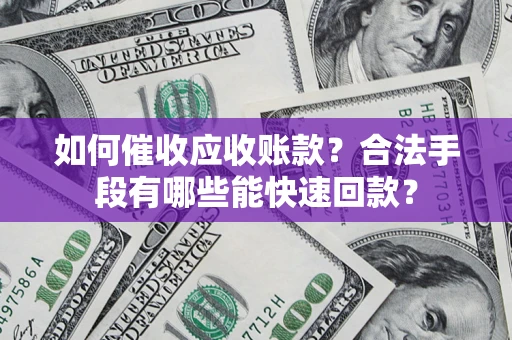 北京如何催收应收账款？合法手段有哪些能快速回款？
