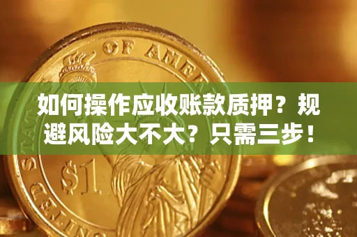 北京如何操作应收账款质押？规避风险大不大？只需三步！