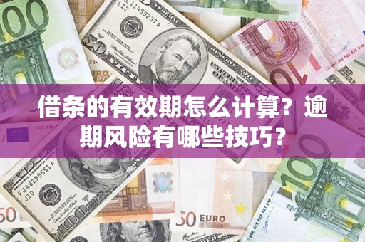 北京借条的有效期怎么计算？逾期风险有哪些技巧？