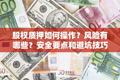 北京股权质押如何操作？风险有哪些？安全要点和避坑技巧？