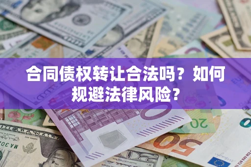 北京合同债权转让合法吗？如何规避法律风险？