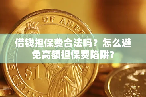 北京借钱担保费合法吗？怎么避免高额担保费陷阱？