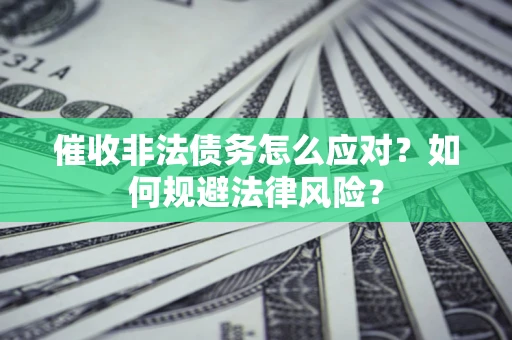 北京催收非法债务怎么应对？如何规避法律风险？