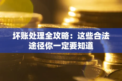 北京坏账处理全攻略：这些合法途径你一定要知道